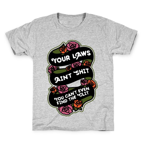 Your Laws Ain't Shit - You Can't Even Find The Clit Kids T-Shirt