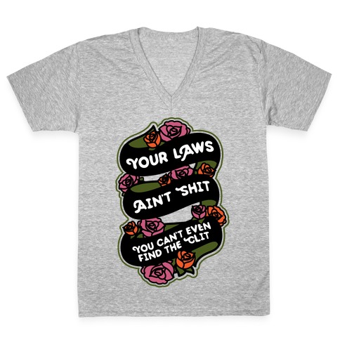 Your Laws Ain't Shit - You Can't Even Find The Clit V-Neck Tee Shirt