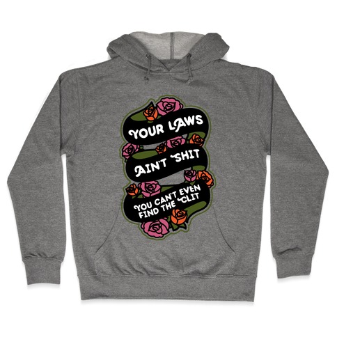 Your Laws Ain't Shit - You Can't Even Find The Clit Hooded Sweatshirt
