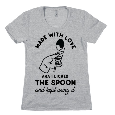 Made with Love aka I Licked the Spook and Kept Using It Womens T-Shirt