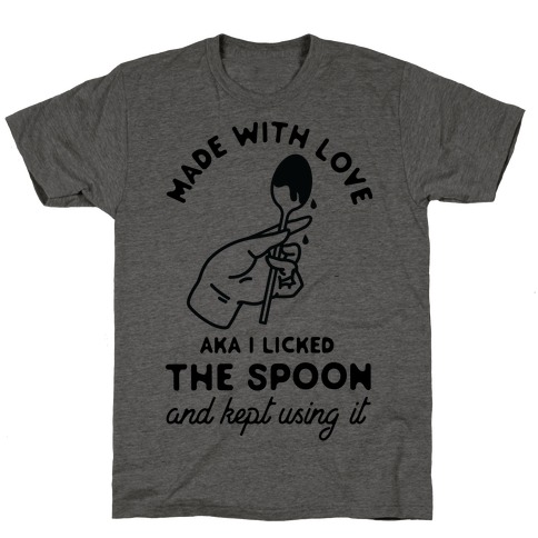 Made with Love aka I Licked the Spook and Kept Using It T-Shirt