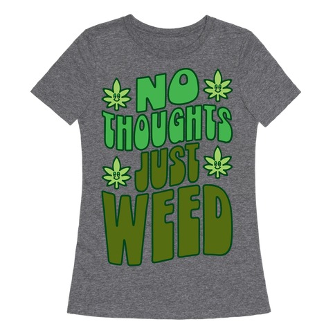 No Thoughts Just Weed Womens T-Shirt