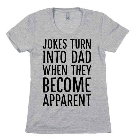 Jokes Turn Into Dad When They Become Apparent Womens T-Shirt