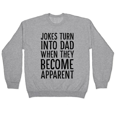 Jokes Turn Into Dad When They Become Apparent Pullover
