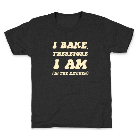 I Bake, Therefore I Am (In The Kitchen) Kids T-Shirt