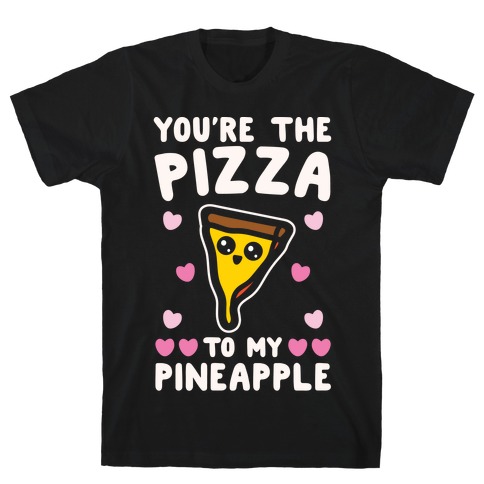 You're The Pizza To My Pineapple Pairs Shirt White Print T-Shirt
