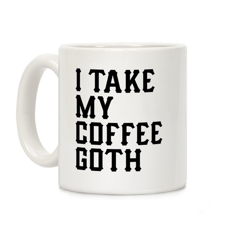 I Take My Coffee Goth Coffee Mug