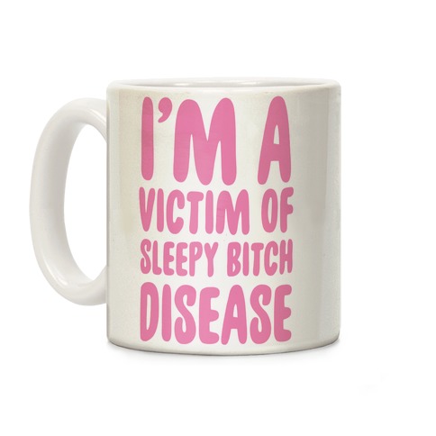 I'm a Victim of Sleepy Bitch Disease Coffee Mug