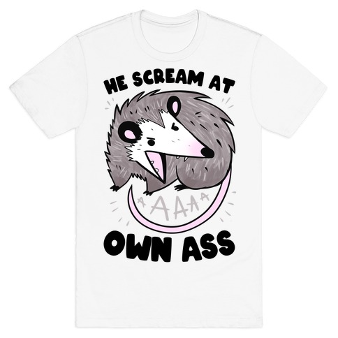He Scream At Own Ass T-Shirt