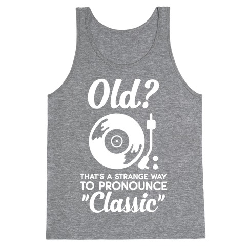 Old That S A Strange Way To Pronounce Classic Tank Top Lookhuman