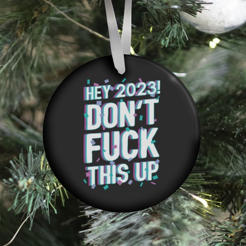 Hey 2023! Don't F*** This Up! Ornament