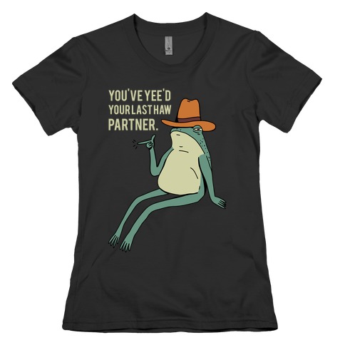 You've Yee'd Your Last Haw Partner Womens T-Shirt