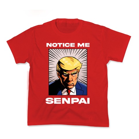 Notice Me Senpai (Trump Kids T-Shirt