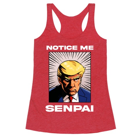 Notice Me Senpai (Trump Racerback Tank Top