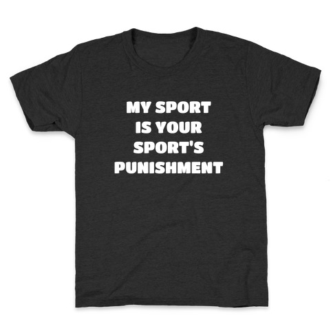 My Sport Is Your Sport's Punishment. Kids T-Shirt