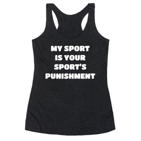 My Sport Is Your Sport's Punishment. Racerback Tank Top