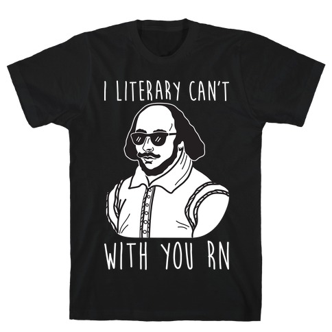 I Literary Can't With You Rn Shakespeare T-Shirt
