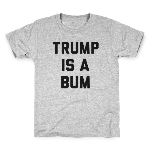 Trump Is A Bum Kids T-Shirt