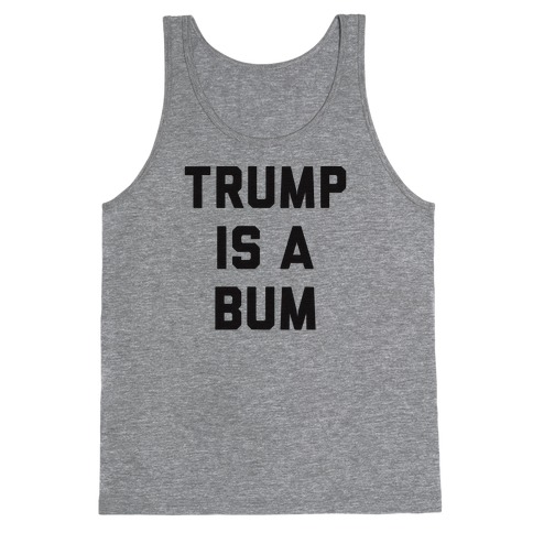 Trump Is A Bum Tank Top