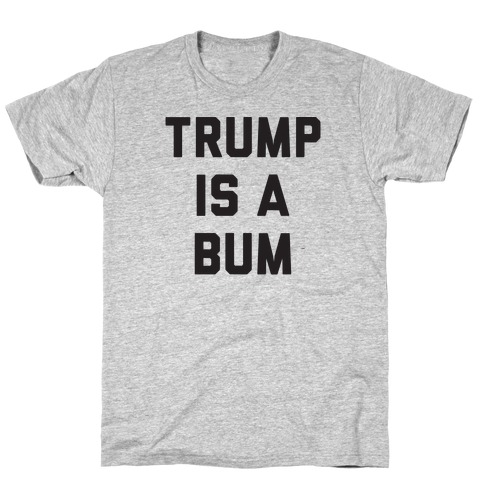 Trump Is A Bum T-Shirt