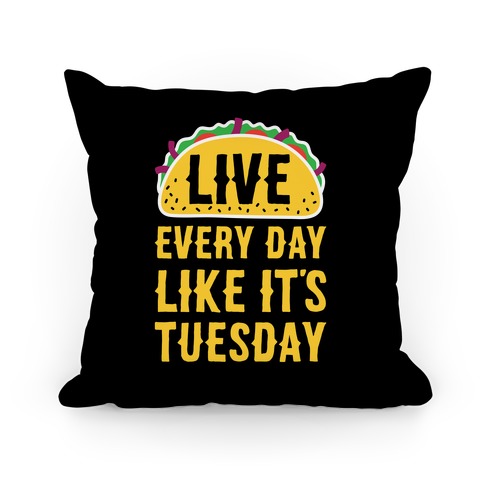Live Every Day Like It's Tuesday Pillow