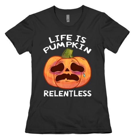 Life Is Pumpkin Relentless Womens T-Shirt