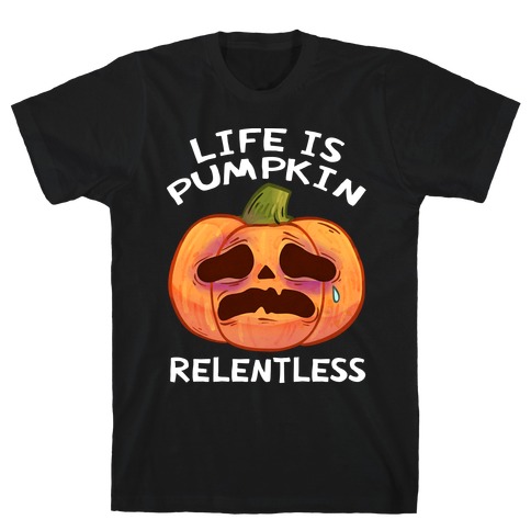 Life Is Pumpkin Relentless T-Shirt