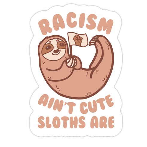 Racism Ain't Cute, Sloths Are Die Cut Sticker