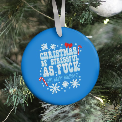 Christmas Be Stressful As F*** (But Happy Holidays) Ornament