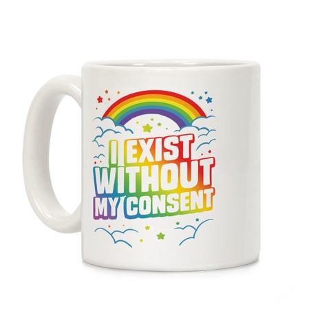 I Exist Without My Consent Coffee Mug