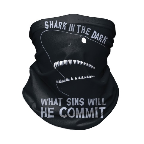 Shark In The Dark What Sins Will He Commit Neck Gaiter