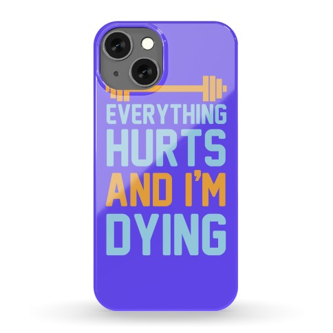 Everything Hurts And I'm Dying Phone Case