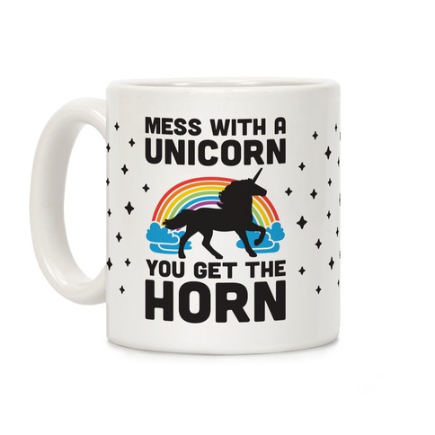 Mess With The Unicorn Get The Horn Coffee Mug