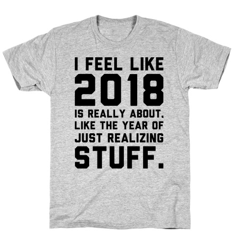 2018 The Year of Realizing Stuff T-Shirt