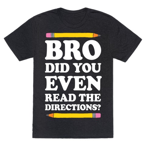 Bro Did You Even Read The Directions Teacher T-Shirt