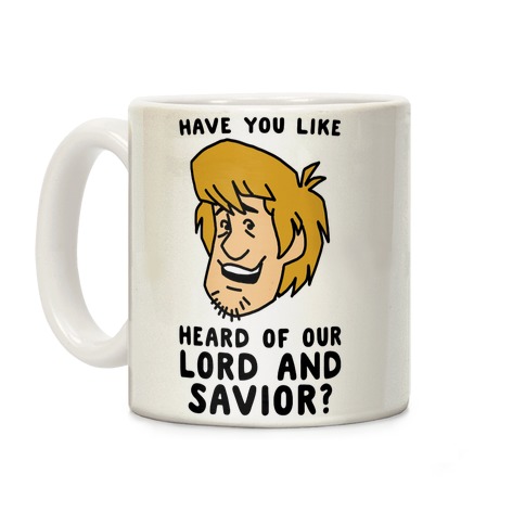 Have You Like Heard of Our Lord and Savior - Shaggy Coffee Mug