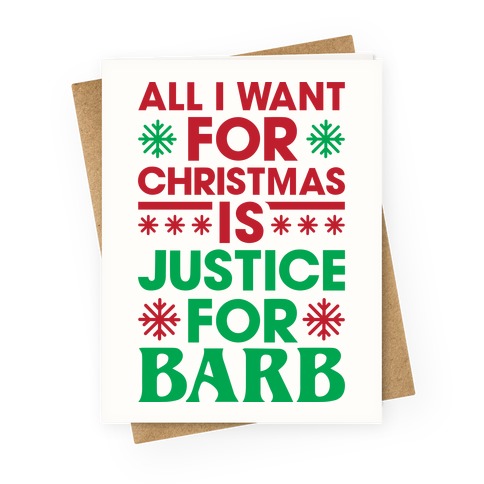 All I Want For Christmas Is Justice For Barb Greeting Card