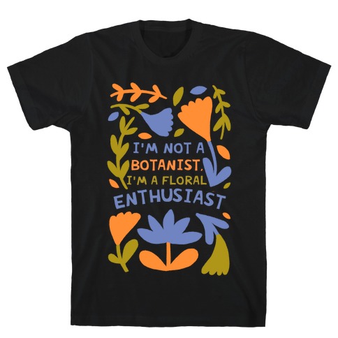 I'm Not A Botanist, I'm A Floral Enthusiast T-Shirt
