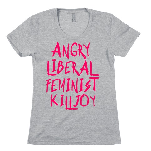 Angry Liberal Feminist Killjoy Womens T-Shirt