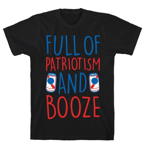 Full of Patriotism and Booze White Print T-Shirt
