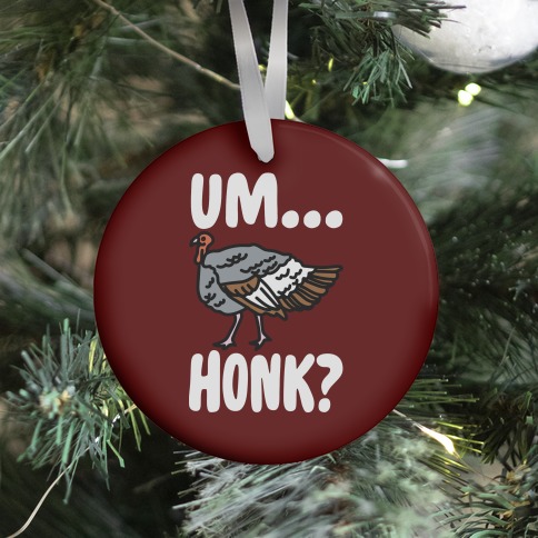 Um...Honk? (Turkey Goose Parody) Ornament