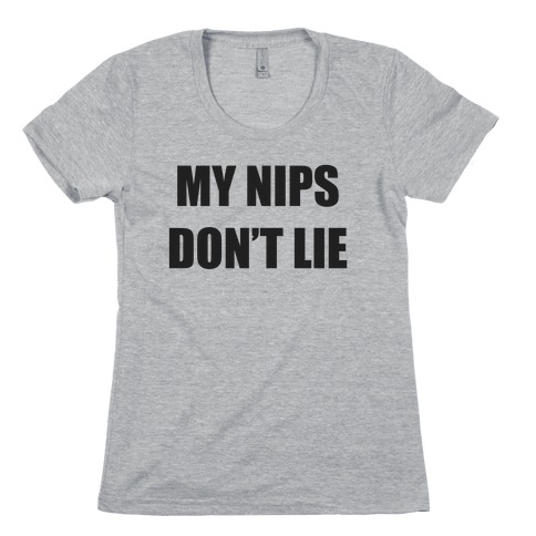 My Nips Don't Lie Womens T-Shirt