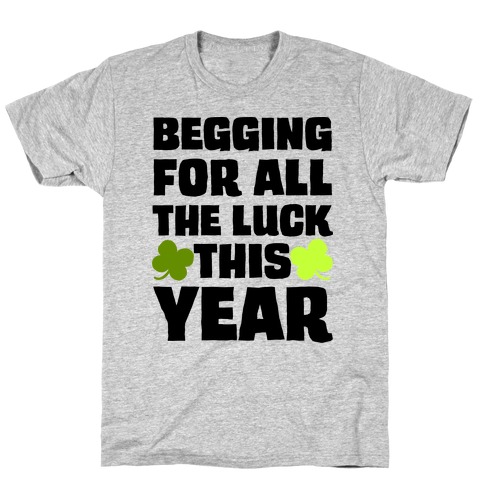 Begging For All The Luck This Year T-Shirt
