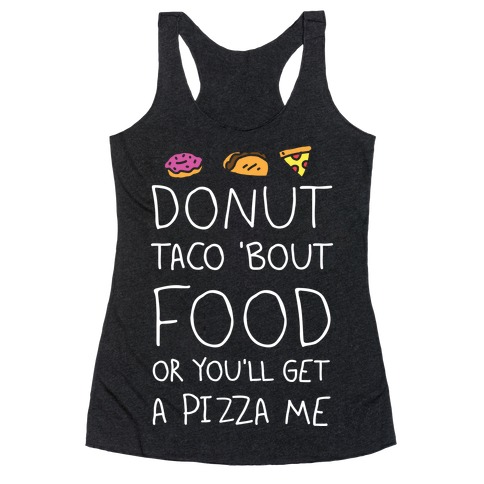 Donut Taco Bout Food Or You'll Get A Pizza Me Racerback Tank Top