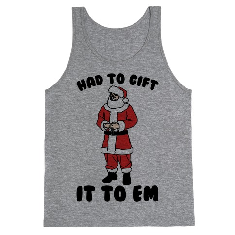 Had To Gift It To Em Parody Tank Top