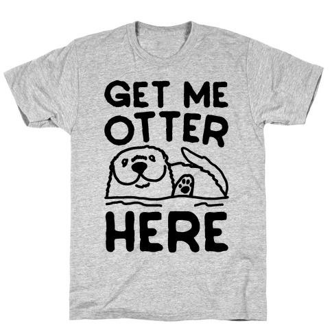Get Me Otter Here T-Shirt