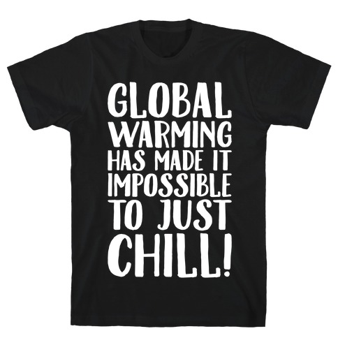Global Warming Had Made It Impossible To Just Chill White Print T-Shirt