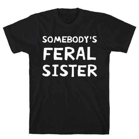 Somebody's Feral Sister T-Shirt