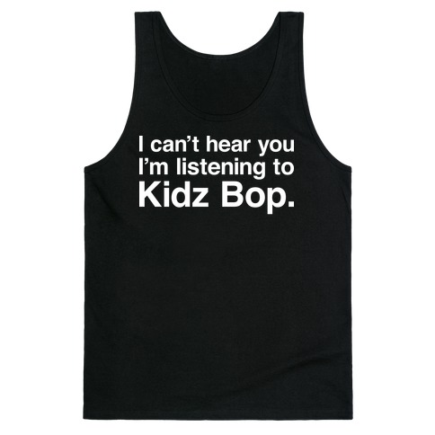 I Can't Hear You I'm Listening To Kidz Bop. Tank Top
