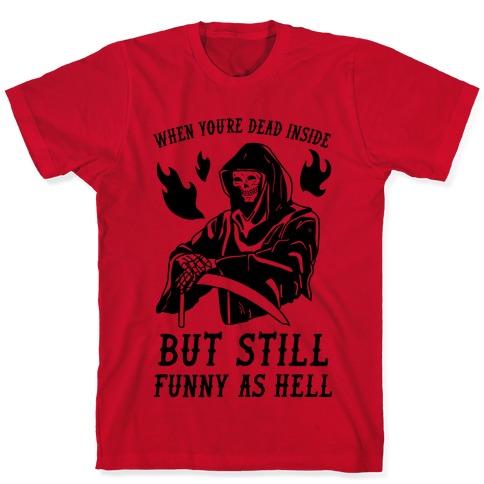 When You're Dead Inside But Still Funny As Hell T-Shirts | LookHUMAN
